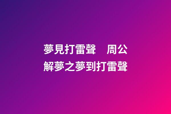 夢見打雷聲　周公解夢之夢到打雷聲
